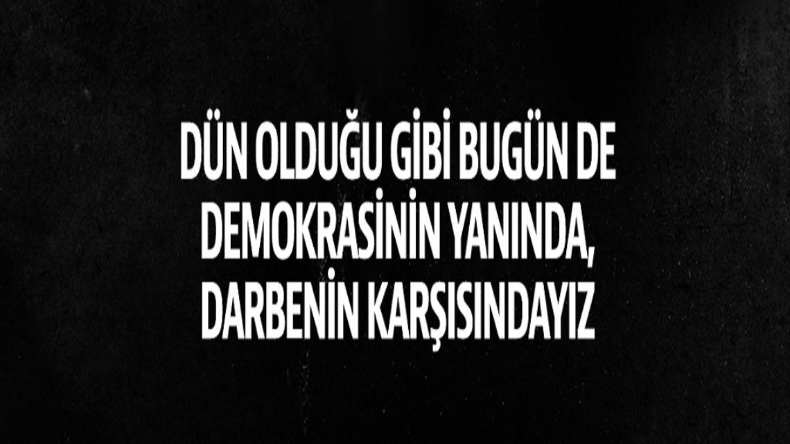 "DARBE ve DARBE GİRİŞİMLERİNE KARŞIYIZ"